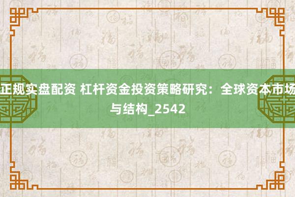 正规实盘配资 杠杆资金投资策略研究：全球资本市场与结构_2542