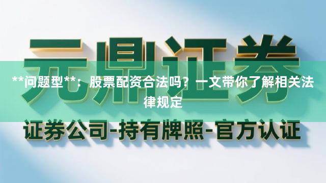 **问题型**：股票配资合法吗？一文带你了解相关法律规定