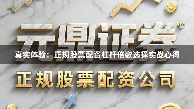 真实体验:正规股票配资杠杆倍数选择实战心得