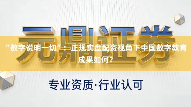 “数字说明一切”：正规实盘配资视角下中国数字教育成果如何？