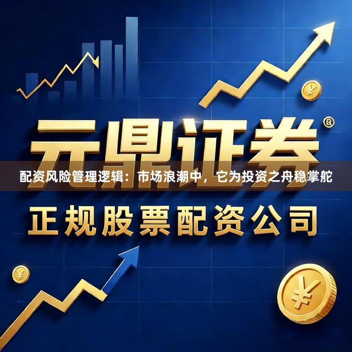 配资风险管理逻辑：市场浪潮中，它为投资之舟稳掌舵