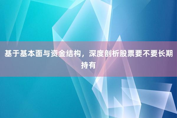 基于基本面与资金结构，深度剖析股票要不要长期持有