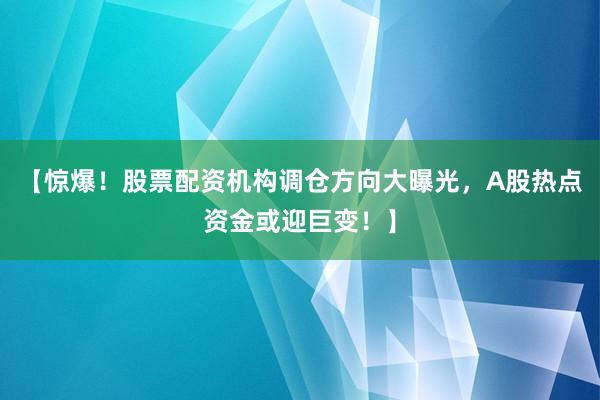 【惊爆！股票配资机构调仓方向大曝光，A股热点资金或迎巨变！】